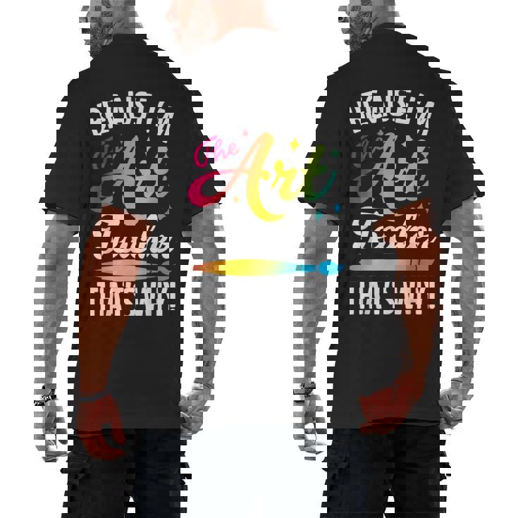 Because I&#x27;m The Art Teacher That&#x27;s Why Artists Men Women Men&#x27;s Back Print T-Shirt