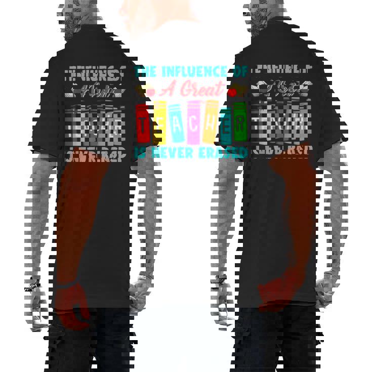 THE INFLUENCE OF A GREAT TEACHER IS NEVER ERASED Teaching For Men Women Girls Kids Men&#x27;s Back Print T-Shirt