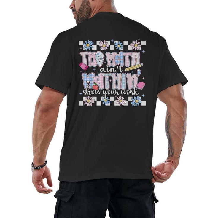 The Math Aint Mathin Meme Show Your Work Floral Math Teacher Men's Back Print T-Shirt