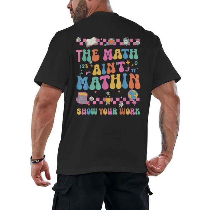 The Math Ain't Mathin Show Your Work Math Teacher Crew Men's Back Print T-Shirt