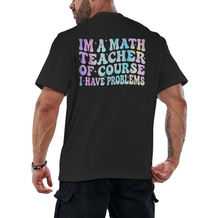 Math Teacher Im a Math Teacher Of Course I Have Problems Men's Back Print T-Shirt