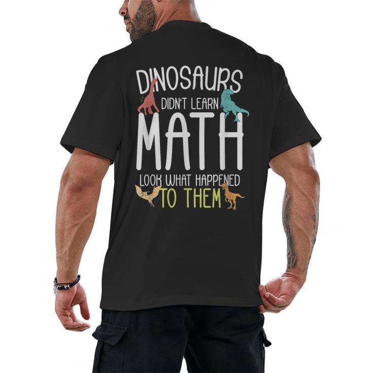 Math Teacher Dinosaurs Didn't Learn Math Mathematics Men's Back Print T-Shirt