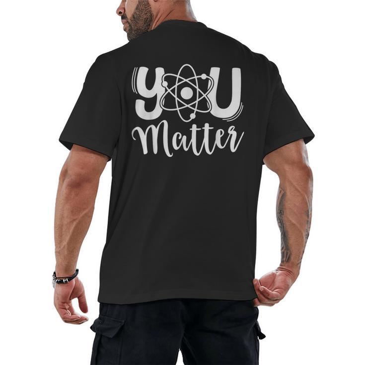 You Matter Science Teacher Chemistry Biology Kindness Kind Men's Back Print T-Shirt, trending gift You Matter Science Teacher Chemistry Biology Kindness Kind Men's Back Print T-Shirt, trending gift