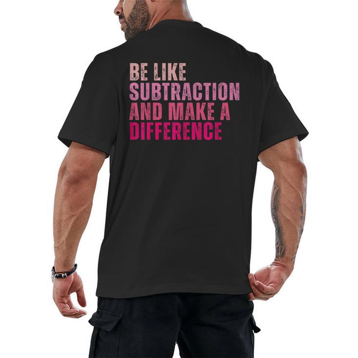 Be Like Subtraction And Make A Difference Math Teacher Men's Back Print T-Shirt