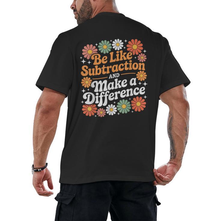 Be Like Subtraction Make A Difference Teacher Student Math Men's Back Print T-Shirt