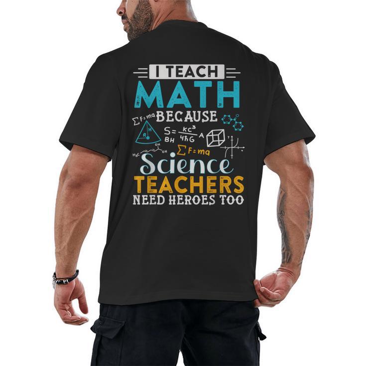 I Teach Math Because Science Teachers Need Heroes Too Men's Back Print T-Shirt