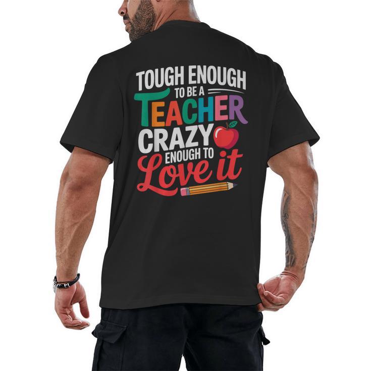 Tough Enough To Be A Teacher Crazy Enough To Love It Men's Back Print T-Shirt