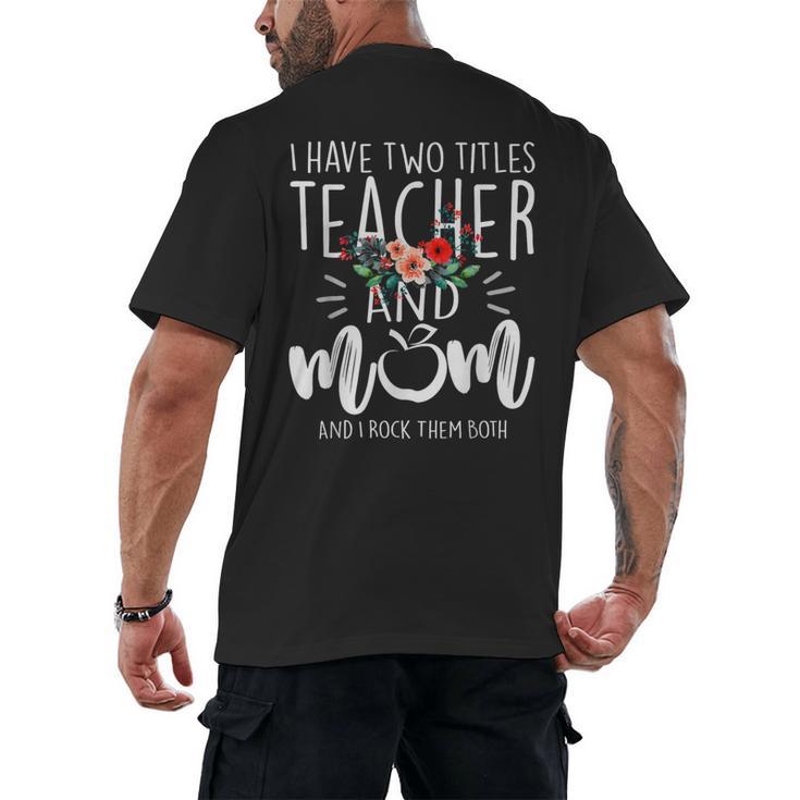 I Have Two Titles Teacher And Mom And I Rock Them Both Men's Back Print T-Shirt