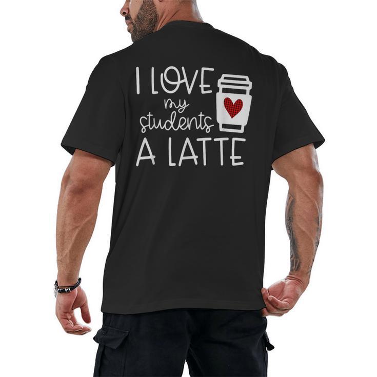Valentines Day Teacher Tee I Love My Students A Latte Men's Back Print T-Shirt