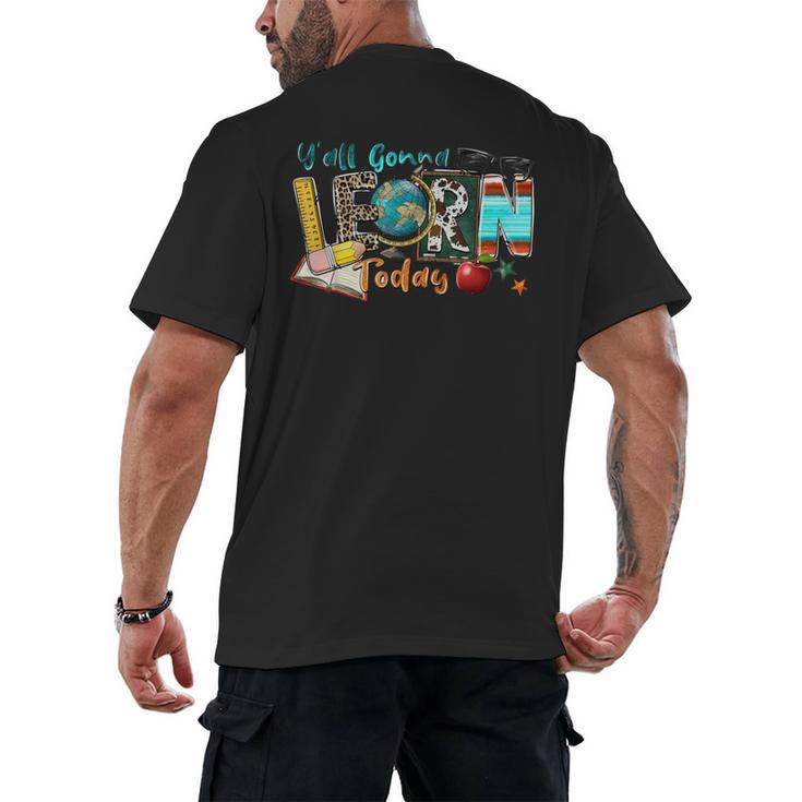 Y'All Gonna LEARN Today Back To School Teacher Appreciation Men's Back Print T-Shirt