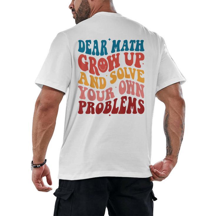 Dear Math Grow Up And Solve Your Own Problems Teens Teacher Men's Back Print T-Shirt