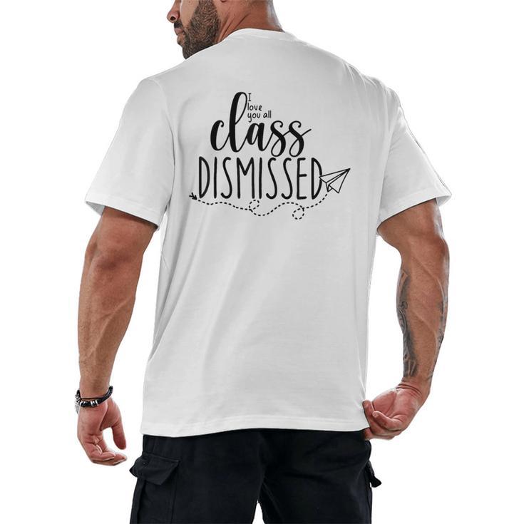 I Love You All Class Dismissed Teacher Last Day Of School Men's Back Print T-Shirt