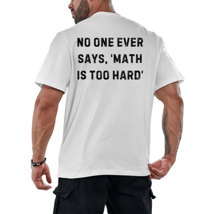No One Ever Says Math Is Too Hard Teacher Lie Party Men's Back Print T-Shirt