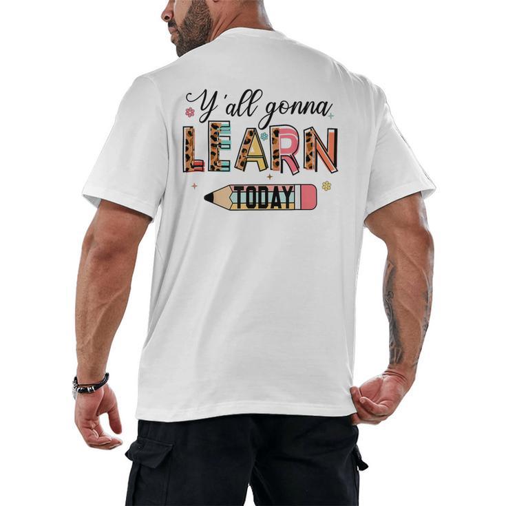 Teacher Y'All Gonna Learn Today First Day Of School Teacher Men's Back Print T-Shirt