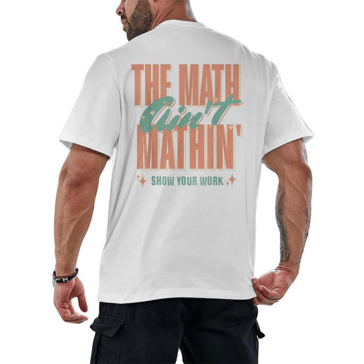 Women The Math Ain't Mathin Show Your Work Math Teacher Men's Back Print T-Shirt