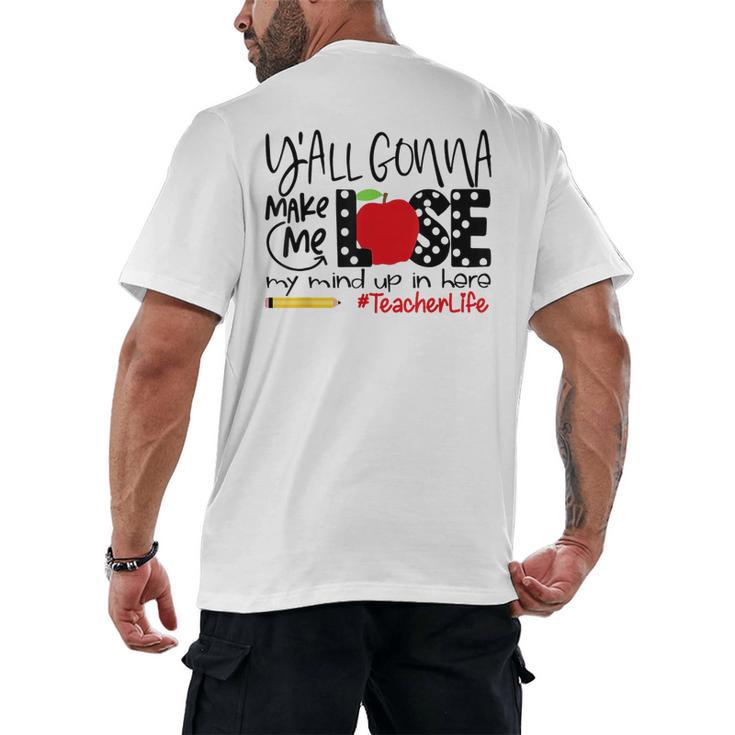 Y'All Gonna Make Me Lose My Mind Up Here Teacher Men's Back Print T-Shirt