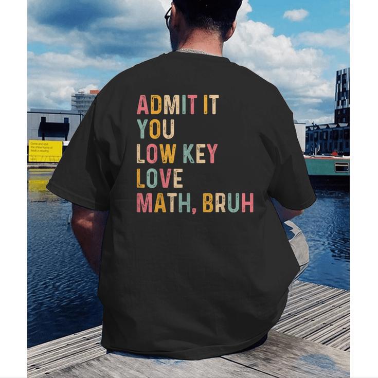 Admit It You Low Key Love Math Bruh Math Teacher Men's Back Print T-Shirt, funny gift Admit It You Low Key Love Math Bruh Math Teacher Men's Back Print T-Shirt, funny gift