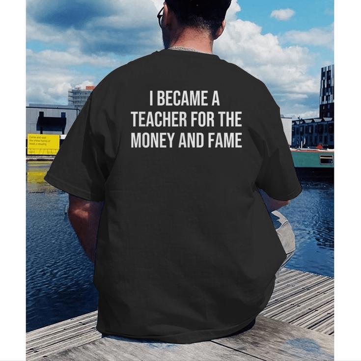 I Became A Teacher For The Money And Fame Men's Back Print T-Shirt, funny gift