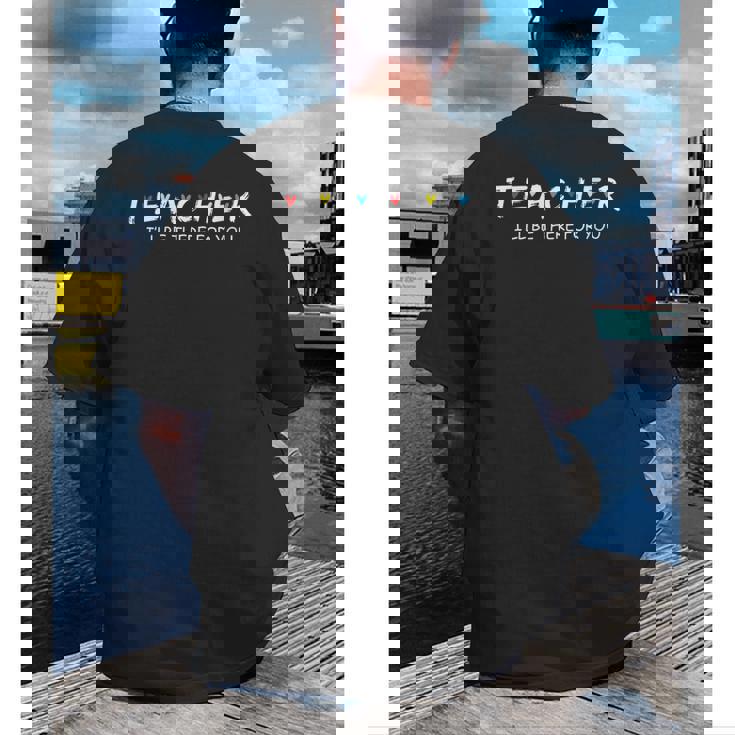 Cute Trendy Teacher Shirt I&#x27;Ll Be There For You Men&#x27;s Back Print T-Shirt, funny gift