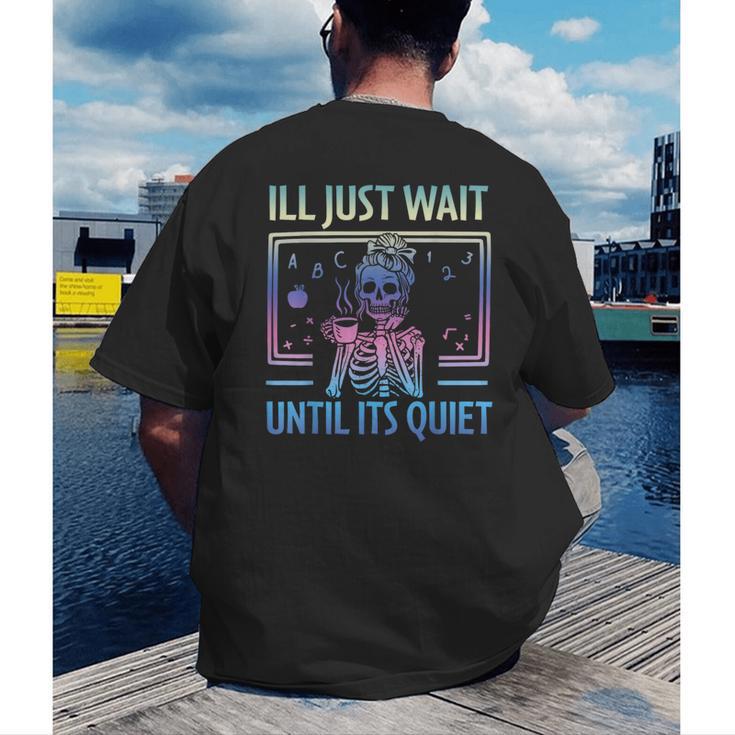 I'Ll Just Wait Until It's Quiet Skeleton Messy Bun Teacher Men's Back Print T-Shirt, funny gift I'Ll Just Wait Until It's Quiet Skeleton Messy Bun Teacher Men's Back Print T-Shirt, funny gift