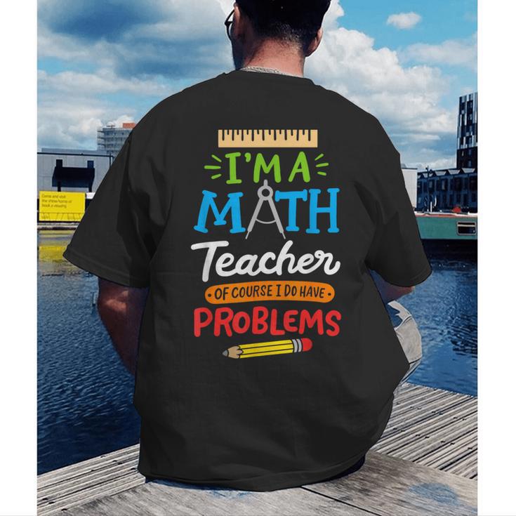 Math Teacher I Am A Math Teacher Of Course I Have Problems Men's Back Print T-Shirt, funny gift Math Teacher I Am A Math Teacher Of Course I Have Problems Men's Back Print T-Shirt, funny gift