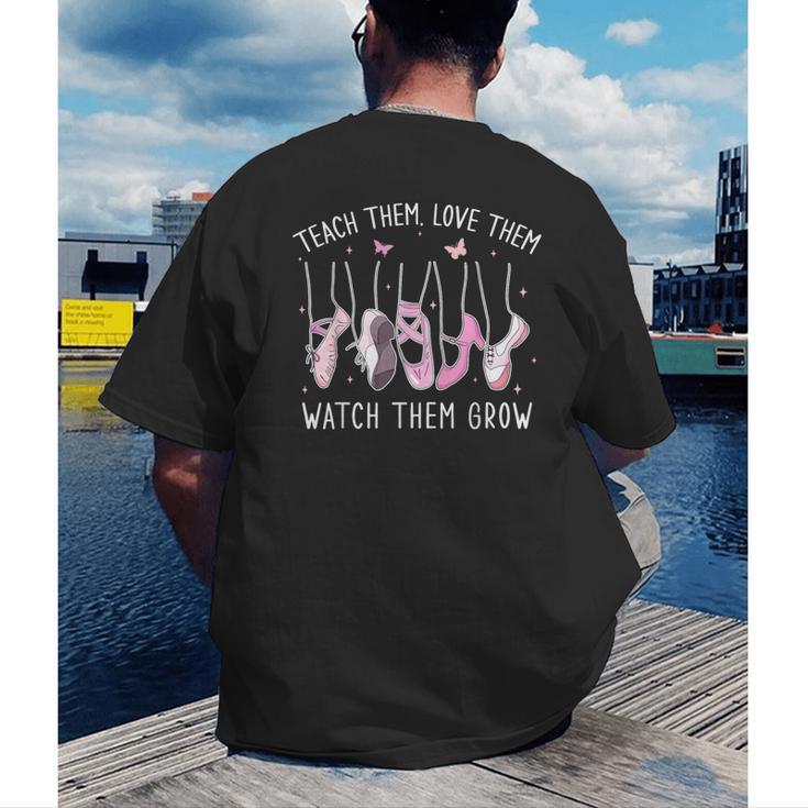 Teach Them Love Them Watch Them Grow Ballet Dance Teacher Men's Back Print T-Shirt, funny gift Teach Them Love Them Watch Them Grow Ballet Dance Teacher Men's Back Print T-Shirt, funny gift