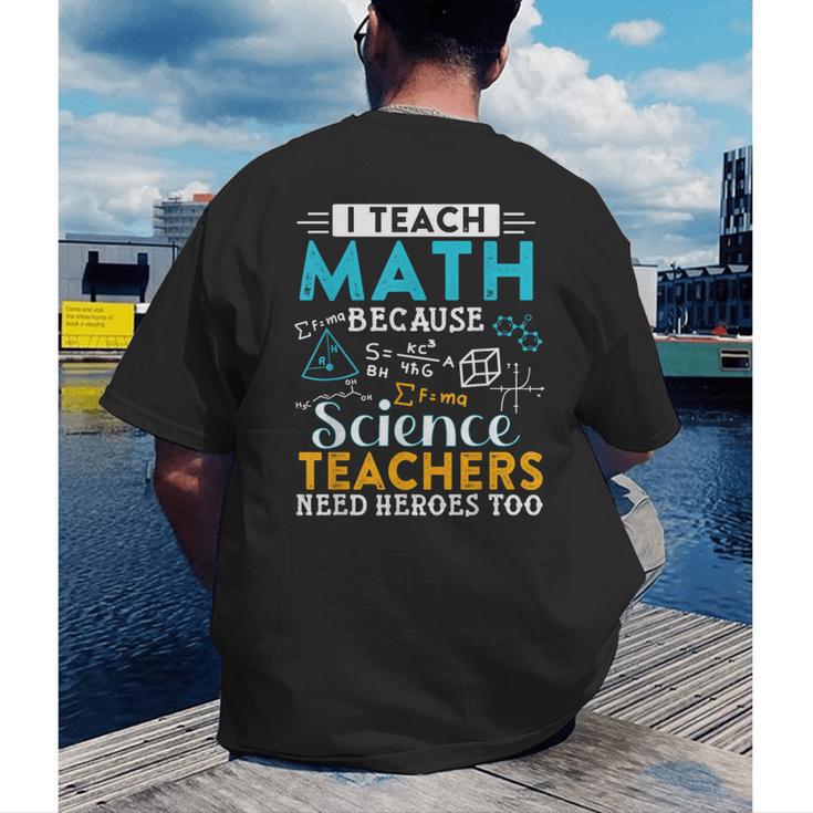 I Teach Math Because Science Teachers Need Heroes Too Men's Back Print T-Shirt, funny gift I Teach Math Because Science Teachers Need Heroes Too Men's Back Print T-Shirt, funny gift