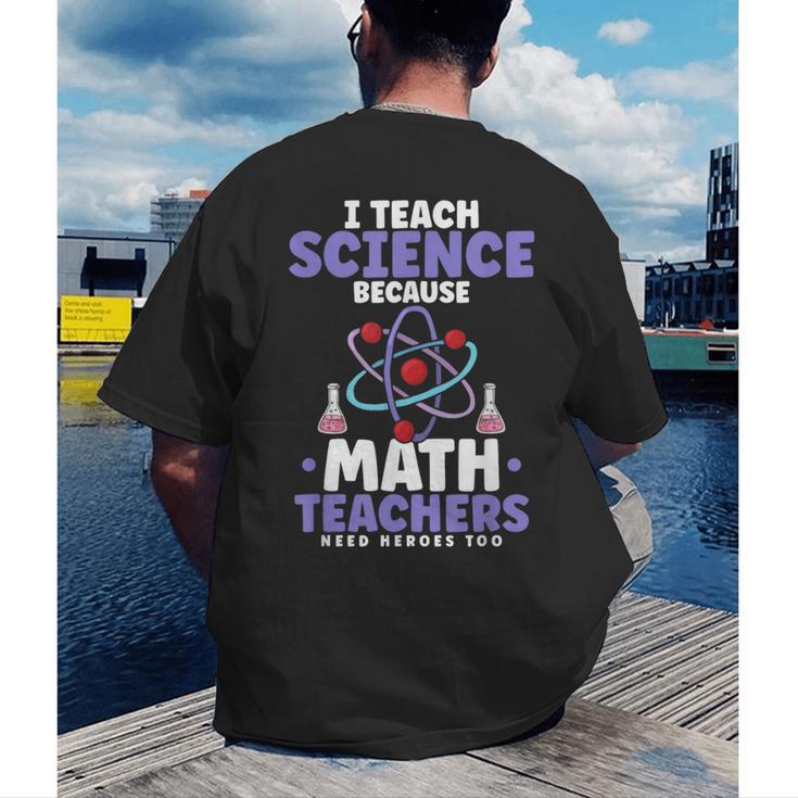 I Teach Science Because Math Teachers Need Heroes Too Men's Back Print T-Shirt, funny gift I Teach Science Because Math Teachers Need Heroes Too Men's Back Print T-Shirt, funny gift