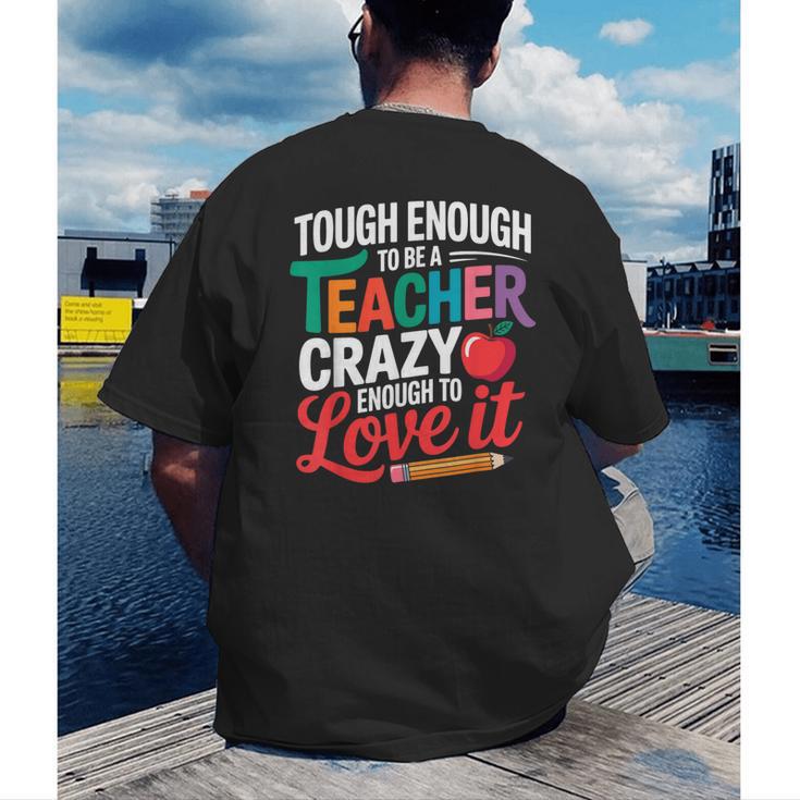 Tough Enough To Be A Teacher Crazy Enough To Love It Men's Back Print T-Shirt, funny gift Tough Enough To Be A Teacher Crazy Enough To Love It Men's Back Print T-Shirt, funny gift