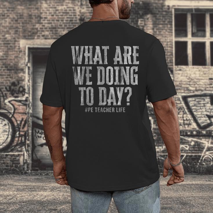 What Are We Doing Today PE Teacher Life Funny Men Women Kids Men's Back Print T-Shirt, funny design What Are We Doing Today PE Teacher Life Funny Men Women Kids Men's Back Print T-Shirt, funny design