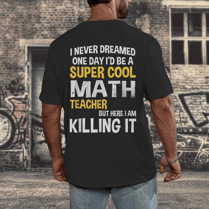 I Never Dreamed One Day I'd Be A Cool Math Teacher Men's Back Print T-Shirt, funny design