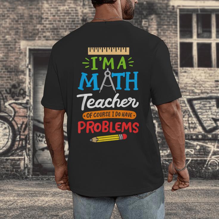 Math Teacher I Am A Math Teacher Of Course I Have Problems Men's Back Print T-Shirt, funny design Math Teacher I Am A Math Teacher Of Course I Have Problems Men's Back Print T-Shirt, funny design