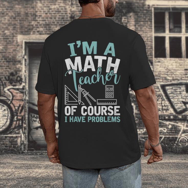 Im A Math Teacher Of Course I Have Problems Teacher Men's Back Print T-Shirt, funny design Im A Math Teacher Of Course I Have Problems Teacher Men's Back Print T-Shirt, funny design