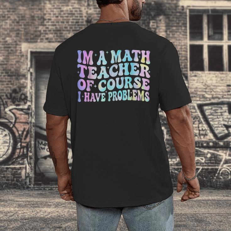 Math Teacher Im a Math Teacher Of Course I Have Problems Men's Back Print T-Shirt, funny design Math Teacher Im a Math Teacher Of Course I Have Problems Men's Back Print T-Shirt, funny design