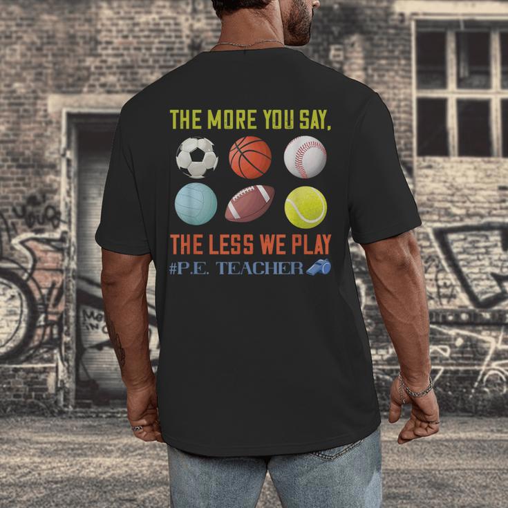 PE Teacher The More You Say Physical Education Teacher Men's Back Print T-Shirt, funny design PE Teacher The More You Say Physical Education Teacher Men's Back Print T-Shirt, funny design