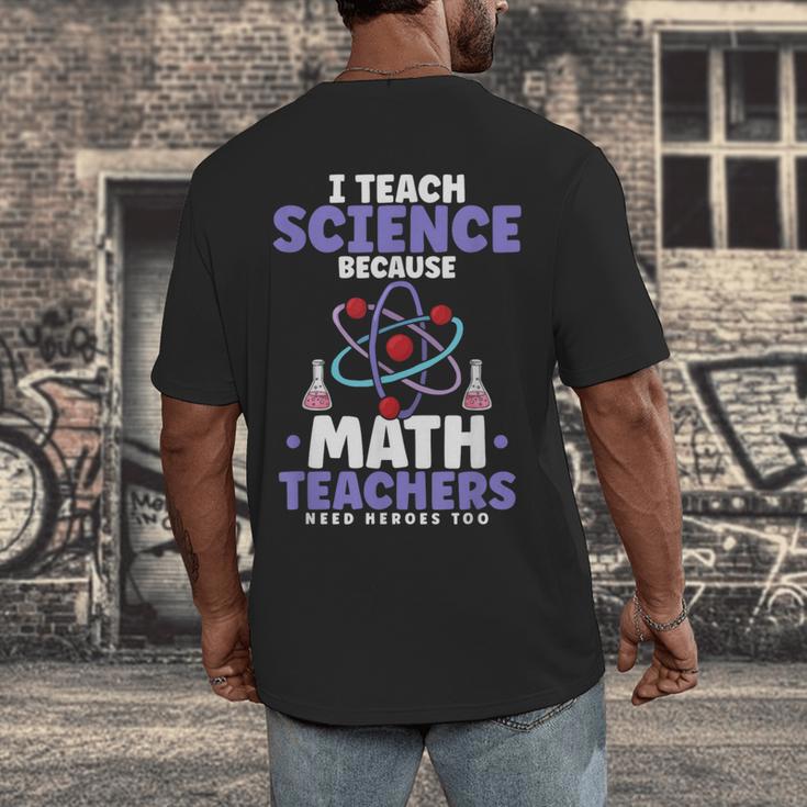 I Teach Science Because Math Teachers Need Heroes Too Men's Back Print T-Shirt, funny design I Teach Science Because Math Teachers Need Heroes Too Men's Back Print T-Shirt, funny design