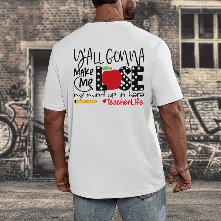 Y'All Gonna Make Me Lose My Mind Up Here Teacher Men's Back Print T-Shirt, funny design Y'All Gonna Make Me Lose My Mind Up Here Teacher Men's Back Print T-Shirt, funny design