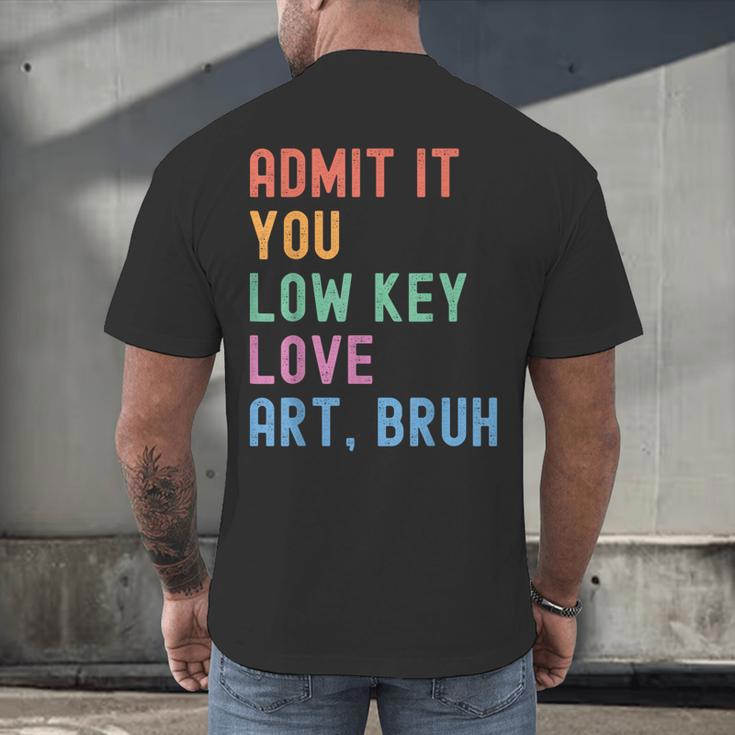 Admit It You Low Key Love Art Bruh Artist Art Teacher Men's Back Print T-Shirt, gift for family, gift for coworker Admit It You Low Key Love Art Bruh Artist Art Teacher Men's Back Print T-Shirt, gift for family, gift for coworker