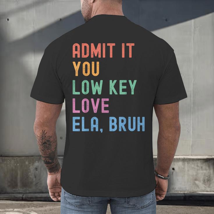 Admit It You Low Key Love ELA Bruh English Teacher Men's Back Print T-Shirt, gift for family, gift for coworker Admit It You Low Key Love ELA Bruh English Teacher Men's Back Print T-Shirt, gift for family, gift for coworker