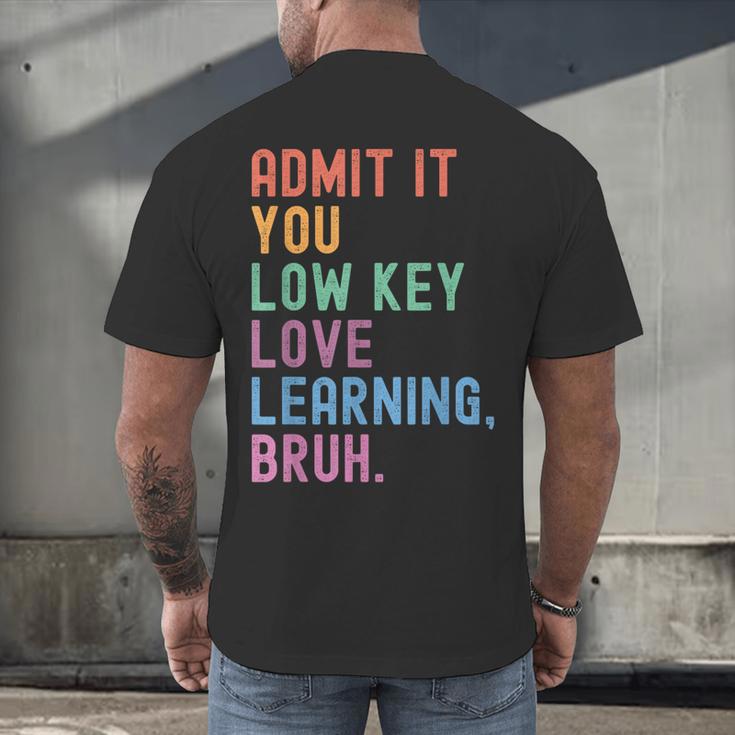 Admit It You Low Key Love Learning Bruh Teachers Women Men's Back Print T-Shirt, gift for family, gift for coworker Admit It You Low Key Love Learning Bruh Teachers Women Men's Back Print T-Shirt, gift for family, gift for coworker