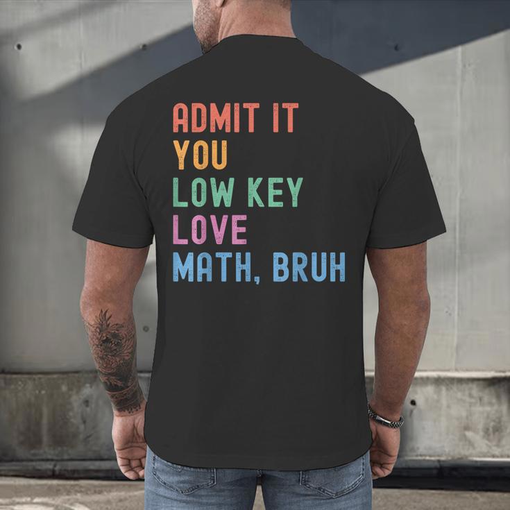 Admit It You Low Key Love Math Bruh Teacher Nerdy Math Men's Back Print T-Shirt, gift for family, gift for coworker Admit It You Low Key Love Math Bruh Teacher Nerdy Math Men's Back Print T-Shirt, gift for family, gift for coworker