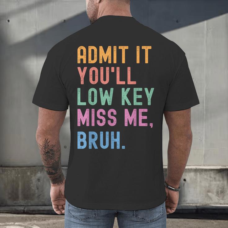 Admit It You'Ll Low Key Miss Me Bruh Women Men Teacher Men's Back Print T-Shirt, gift for family, gift for coworker