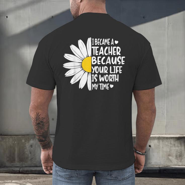 i Became a Teacher Because Your Life Is Worth My Time Men's Back Print T-Shirt, gift for family, gift for coworker i Became a Teacher Because Your Life Is Worth My Time Men's Back Print T-Shirt, gift for family, gift for coworker