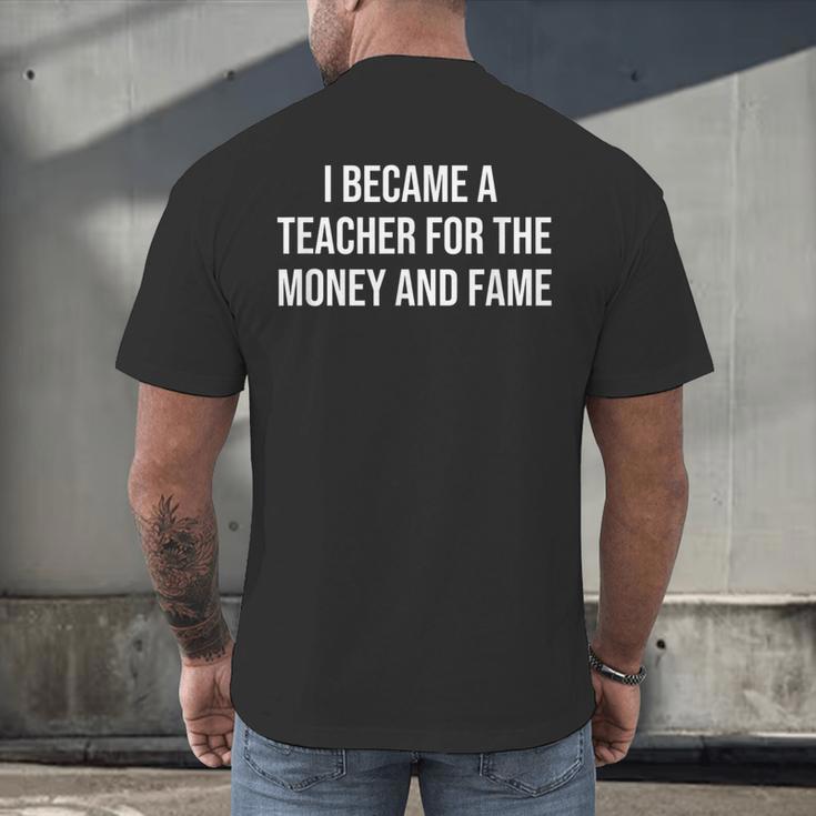 I Became A Teacher For The Money And Fame Men's Back Print T-Shirt, gift for family, gift for coworker