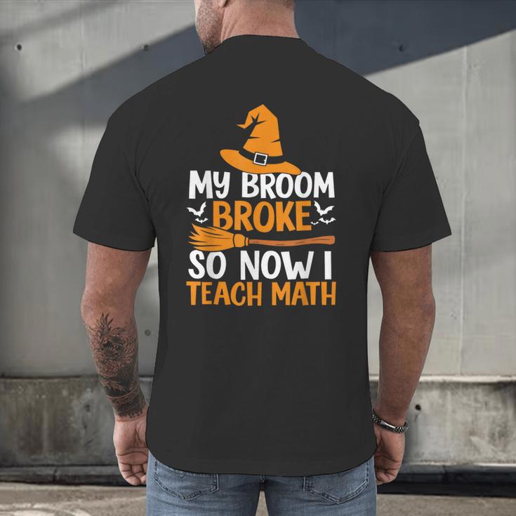 My Broom Broke So Now I Teach Math Teacher Halloween Men's Back Print T-Shirt, gift for family, gift for coworker My Broom Broke So Now I Teach Math Teacher Halloween Men's Back Print T-Shirt, gift for family, gift for coworker