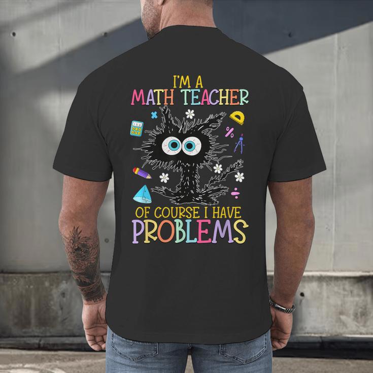 Cat Kitty I'm A Math Teacher Of Course I Have Problems Men's Back Print T-Shirt, gift for family, gift for coworker