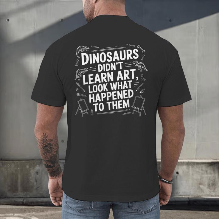 Dinosaurs Didn't Learn Art Artist Teacher Typography Men's Back Print T-Shirt, gift for family, gift for coworker Dinosaurs Didn't Learn Art Artist Teacher Typography Men's Back Print T-Shirt, gift for family, gift for coworker