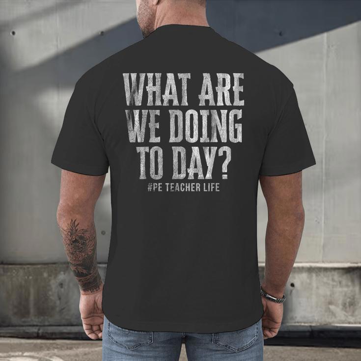 What Are We Doing Today PE Teacher Life Funny Men Women Kids Men's Back Print T-Shirt, gift for family, gift for coworker What Are We Doing Today PE Teacher Life Funny Men Women Kids Men's Back Print T-Shirt, gift for family, gift for coworker