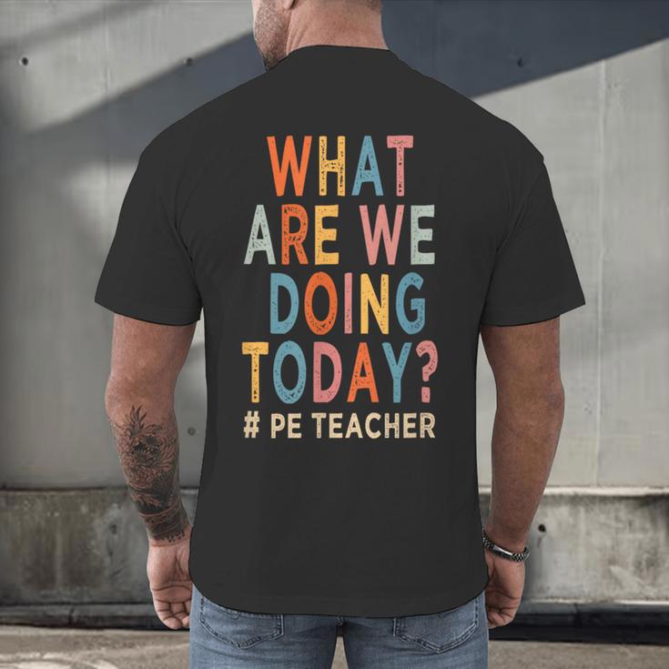 What Are We Doing Today PE Teacher Men's Back Print T-Shirt, gift for family, gift for coworker What Are We Doing Today PE Teacher Men's Back Print T-Shirt, gift for family, gift for coworker