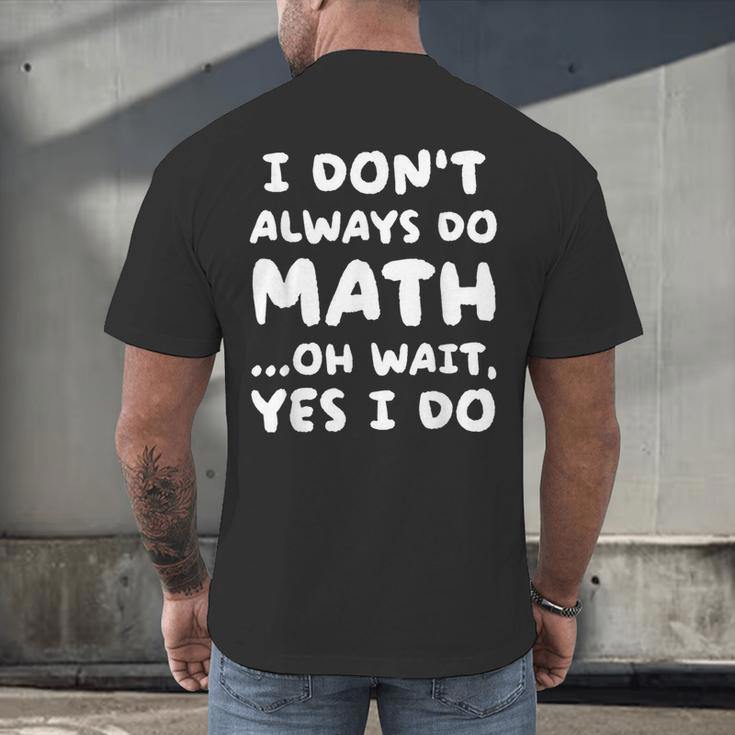 I Don't Always Do Math Math Teacher Back To School Men's Back Print T-Shirt, gift for family, gift for coworker I Don't Always Do Math Math Teacher Back To School Men's Back Print T-Shirt, gift for family, gift for coworker